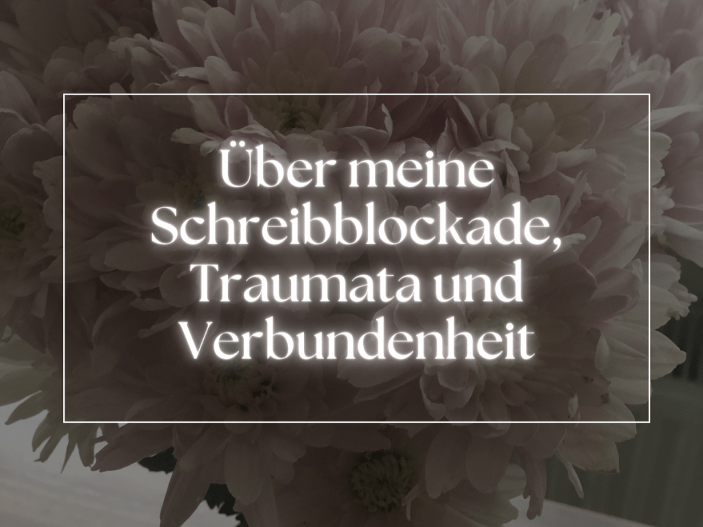 Über meine Schreibblockade, Traumata und&nbsp;Verbundenheit